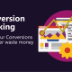 Conversion Tracking: Everything you need to know