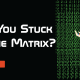 Are You Stuck in the Matrix?